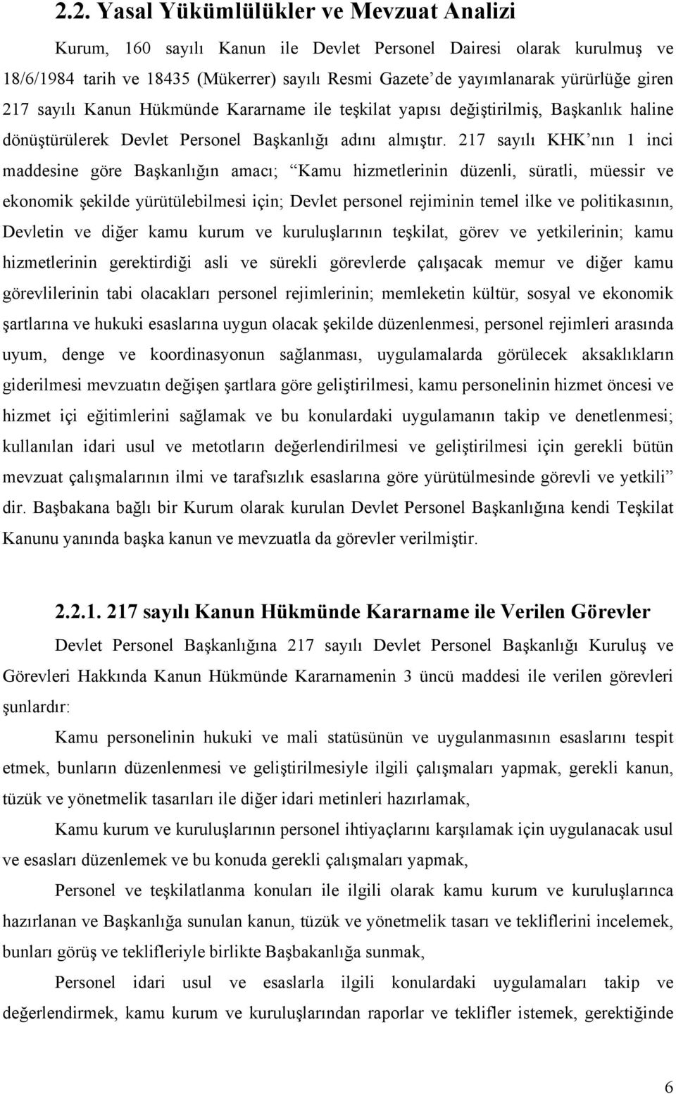 217 sayılı KHK nın 1 inci maddesine göre Başkanlığın amacı; Kamu hizmetlerinin düzenli, süratli, müessir ve ekonomik şekilde yürütülebilmesi için; Devlet personel rejiminin temel ilke ve