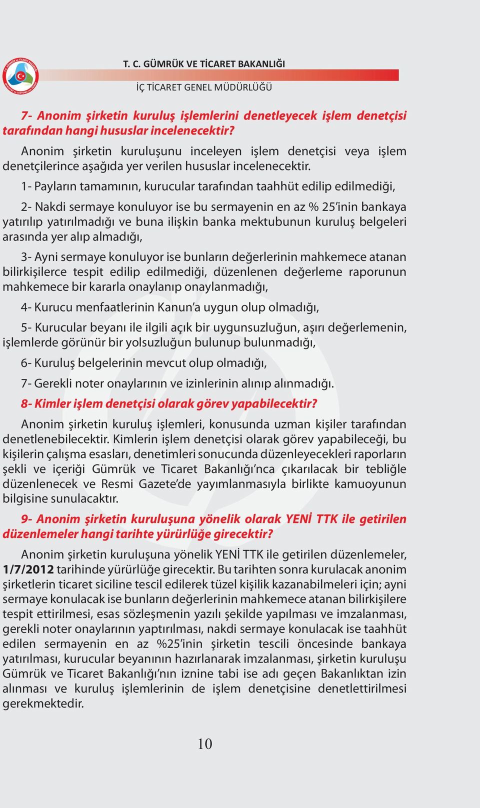 1- Payların tamamının, kurucular tarafından taahhüt edilip edilmediği, 2- Nakdi sermaye konuluyor ise bu sermayenin en az % 25 inin bankaya yatırılıp yatırılmadığı ve buna ilişkin banka mektubunun