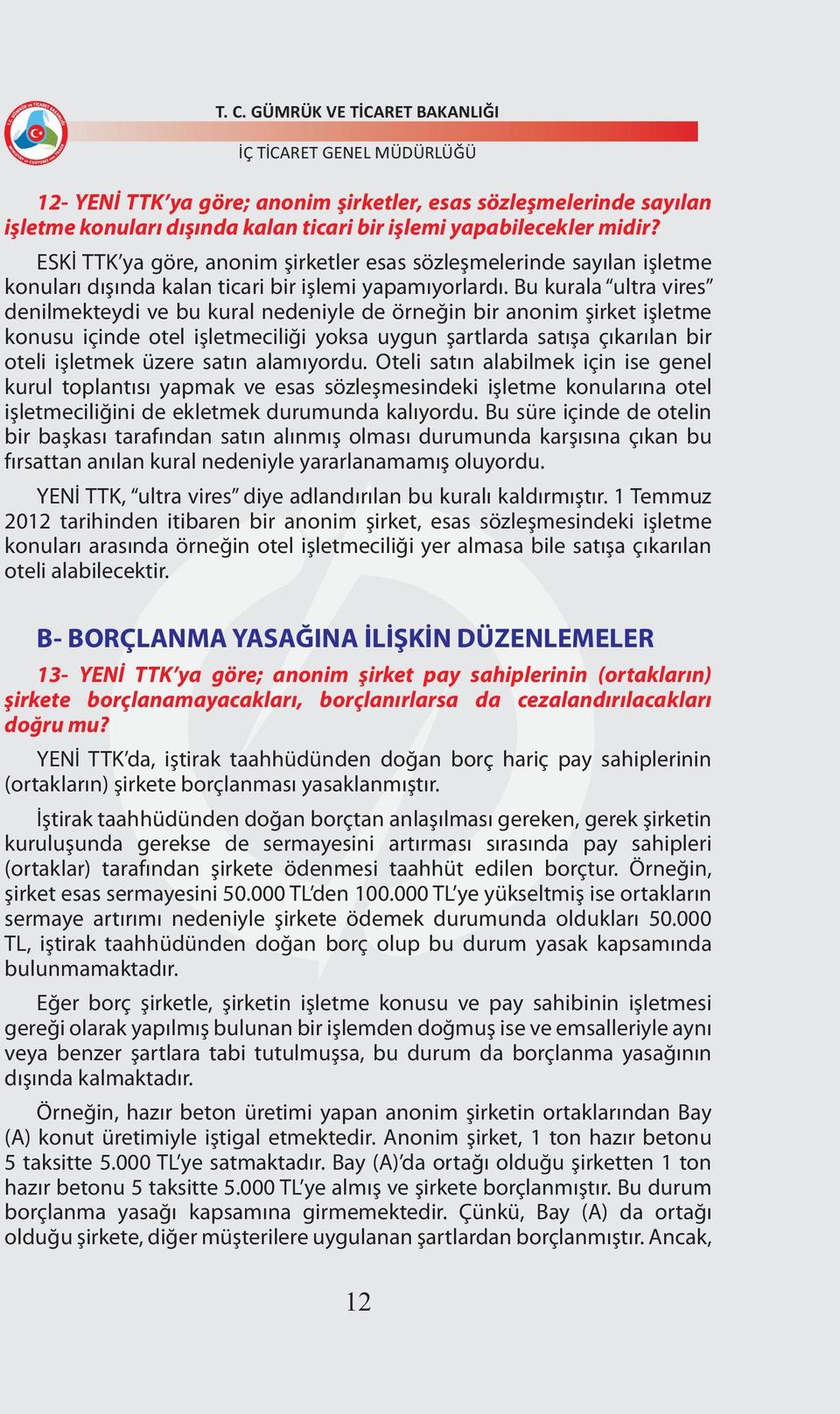 Bu kurala ultra vires denilmekteydi ve bu kural nedeniyle de örneğin bir anonim şirket işletme konusu içinde otel işletmeciliği yoksa uygun şartlarda satışa çıkarılan bir oteli işletmek üzere satın