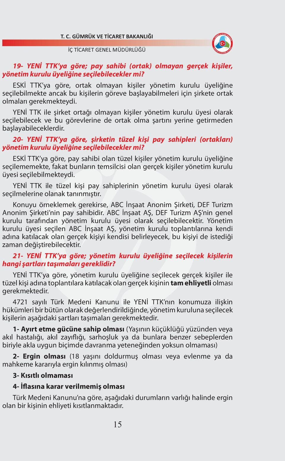 YENİ TTK ile şirket ortağı olmayan kişiler yönetim kurulu üyesi olarak seçilebilecek ve bu görevlerine de ortak olma şartını yerine getirmeden başlayabileceklerdir.