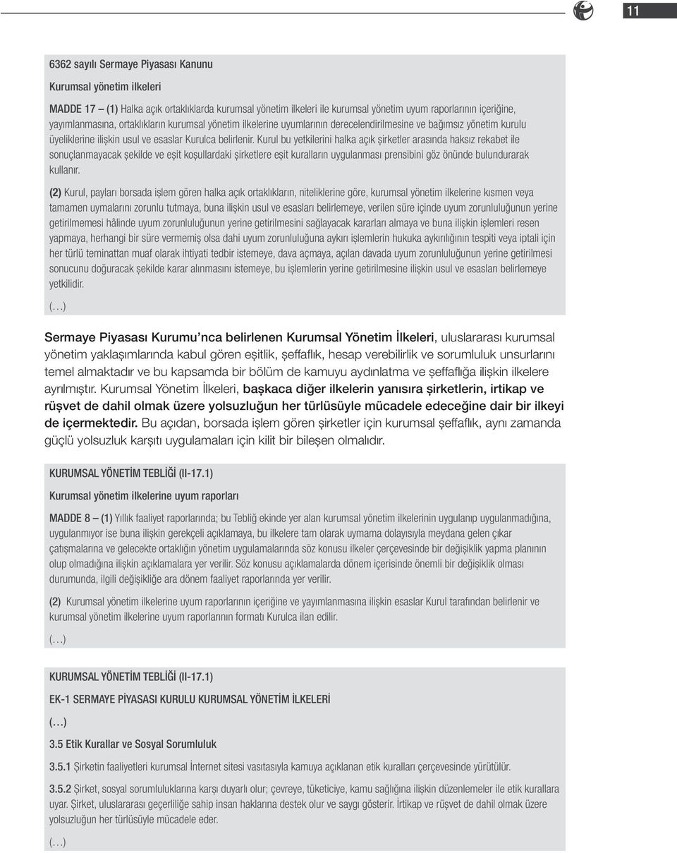 Kurul bu yetkilerini halka açık şirketler arasında haksız rekabet ile sonuçlanmayacak şekilde ve eşit koşullardaki şirketlere eşit kuralların uygulanması prensibini göz önünde bulundurarak kullanır.