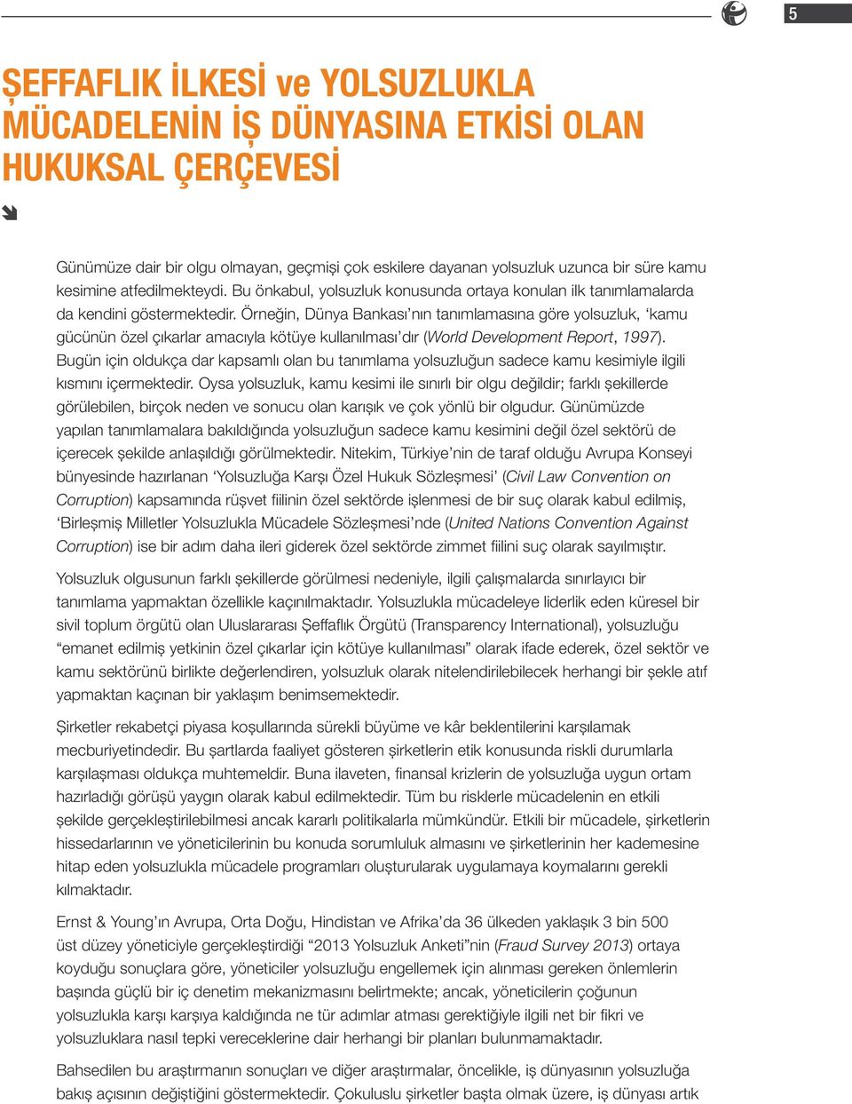 Örneğin, Dünya Bankası nın tanımlamasına göre yolsuzluk, kamu gücünün özel çıkarlar amacıyla kötüye kullanılması dır (World Development Report, 1997).