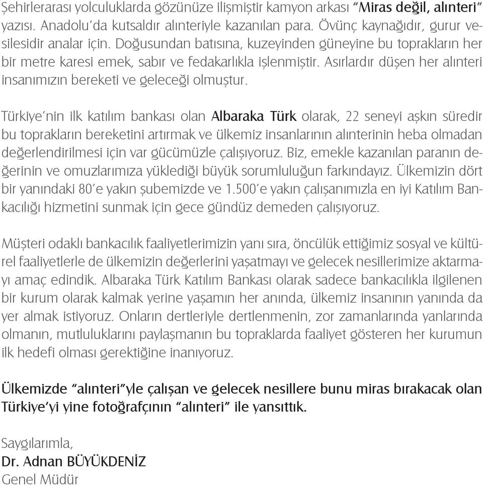 Türkiye nin ilk katılım bankası olan Albaraka Türk olarak, 22 seneyi aşkın süredir bu toprakların bereketini artırmak ve ülkemiz insanlarının alınterinin heba olmadan değerlendirilmesi için var