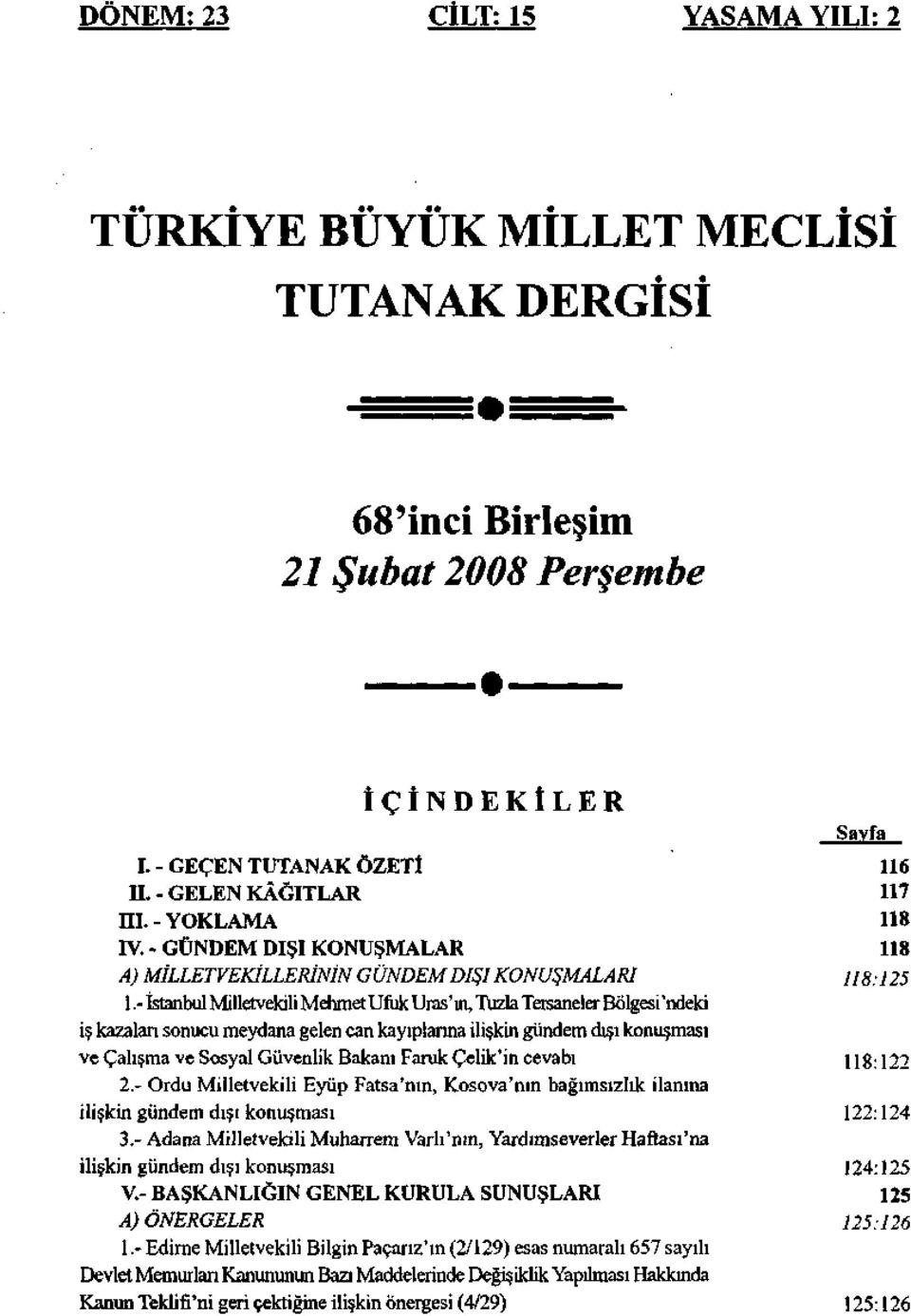 - İstanbul Milletvekili Mehmet Ufuk Uras'ın, Tuzla Tersaneler Bölgesi'ndeki iş kazalan sonucu meydana gelen can kayıplarına ilişkin gündem dışı konuşması ve Çalışma ve Sosyal Güvenlik Bakanı Faruk