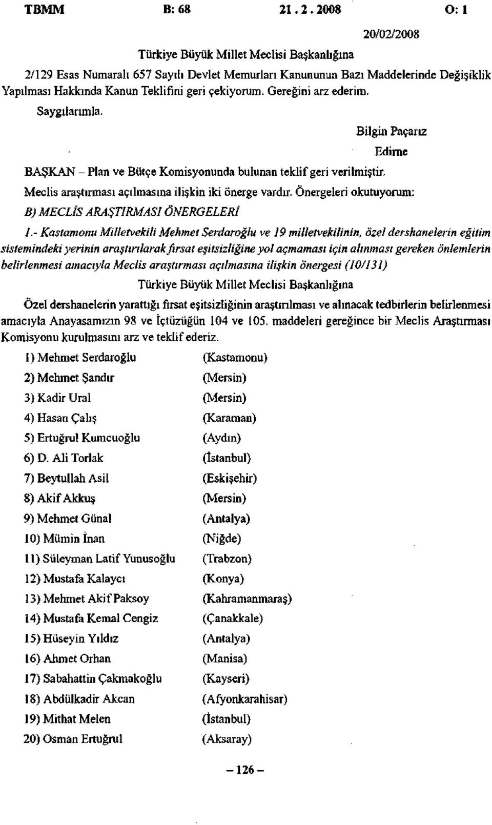 çekiyorum. Gereğini arz ederim. Saygılarımla. BAŞKAN - Plan ve Bütçe Komisyonunda bulunan teklif geri verilmiştir. Bilgin Paçarız Edirne Meclis araştırması açılmasına ilişkin iki önerge vardır.