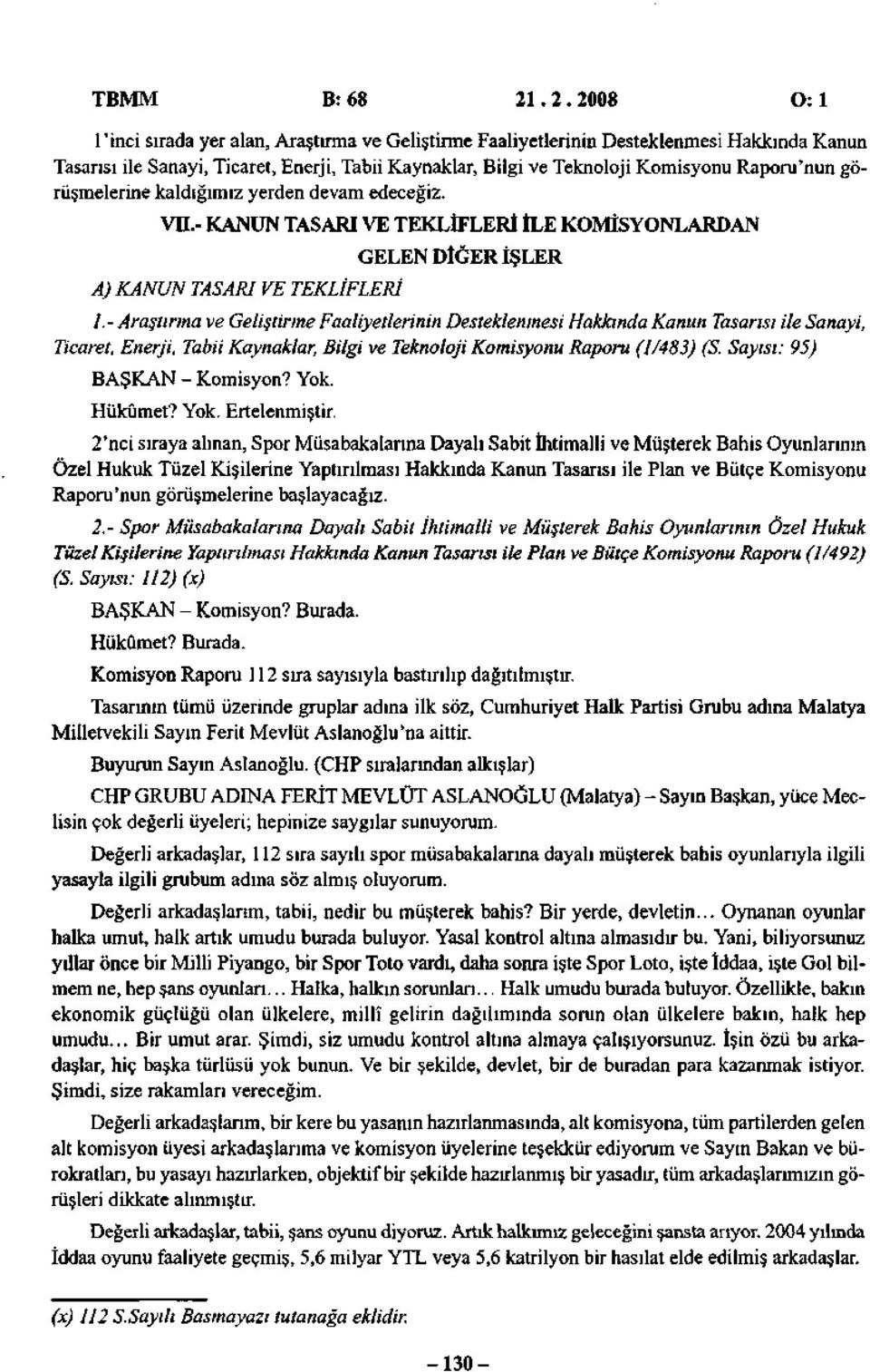 Raporu'nun görüşmelerine kaldığımız yerden devam edeceğiz. VH.- KANUN TASARI VE TEKLİFLERİ İLE KOMİSYONLARDAN A) KANUN TASARI VE TEKLİFLERİ GELEN DİĞER İŞLER 1.