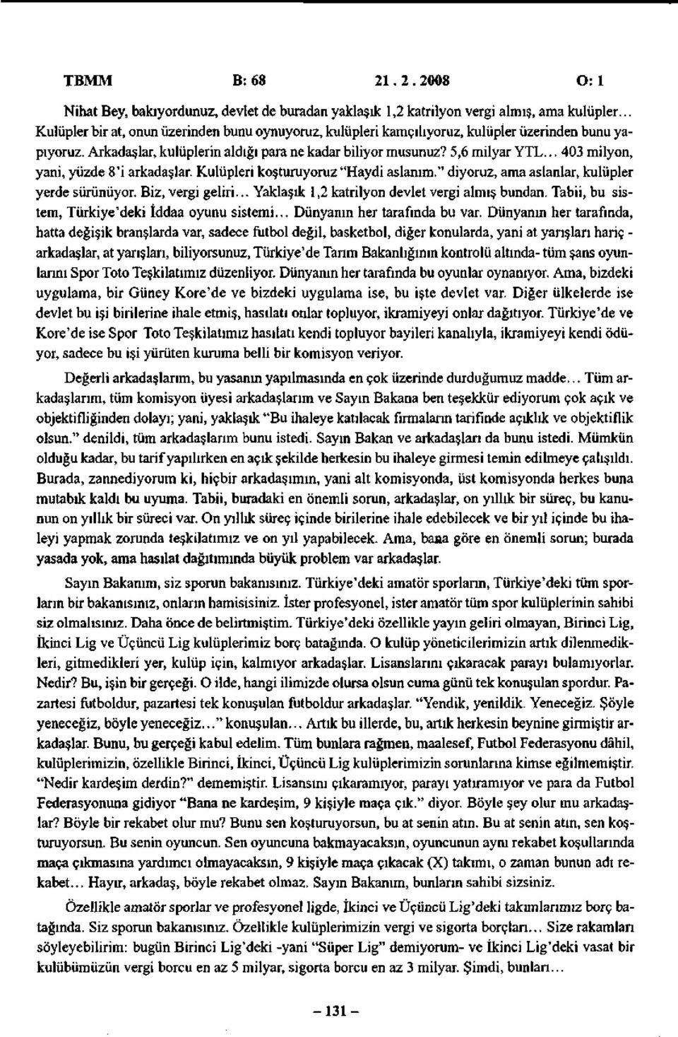 .. 403 milyon, yani, yüzde 8'i arkadaşlar. Kulüpleri koşturuyoruz "Haydi aslanım." diyoruz, ama aslanlar, kulüpler yerde sürünüyor. Biz, vergi geliri... Yaklaşık 1,2 katrilyon devlet vergi almış bundan.