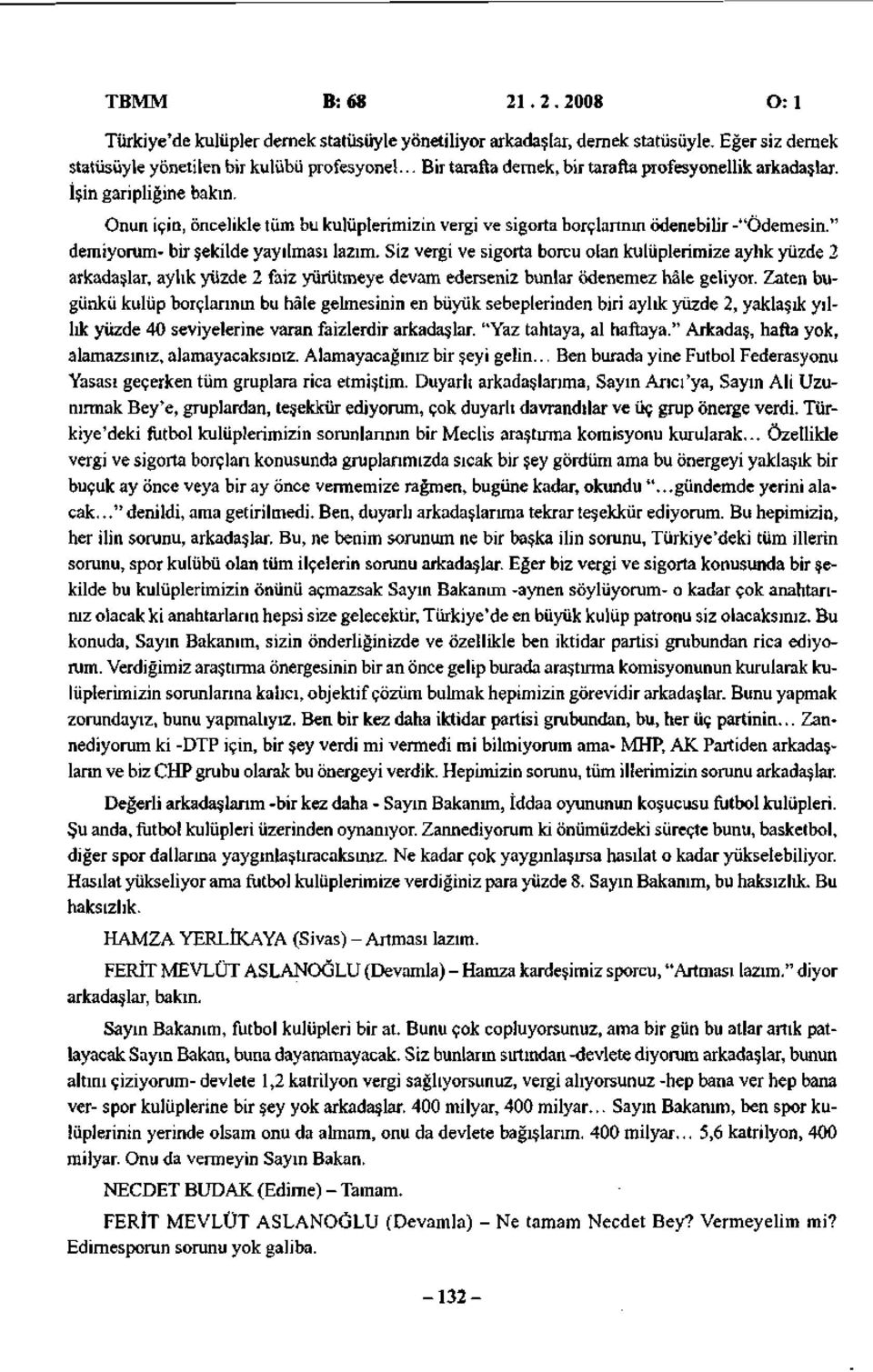 " demiyorum- bir şekilde yayılması lazım. Siz vergi ve sigorta borcu olan kulüplerimize aylık yüzde 2 arkadaşlar, aylık yüzde 2 faiz yürütmeye devam ederseniz bunlar ödenemez hâle geliyor.