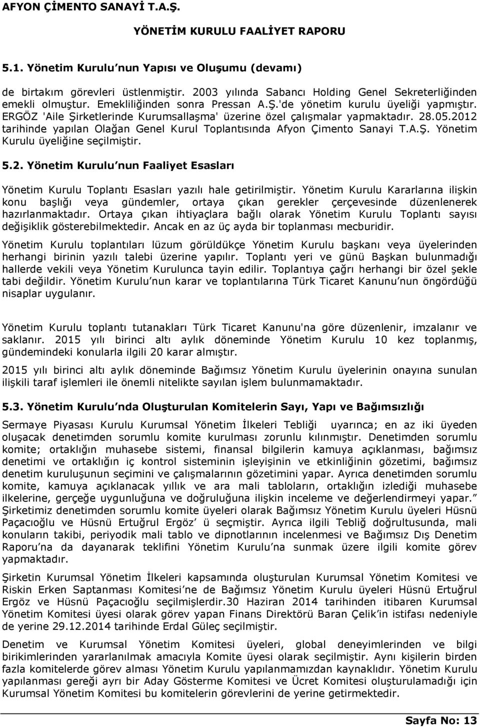 2012 tarihinde yapılan Olağan Genel Kurul Toplantısında Afyon Çimento Sanayi T.A.Ş. Yönetim Kurulu üyeliğine seçilmiştir. 5.2. Yönetim Kurulu nun Faaliyet Esasları Yönetim Kurulu Toplantı Esasları yazılı hale getirilmiştir.