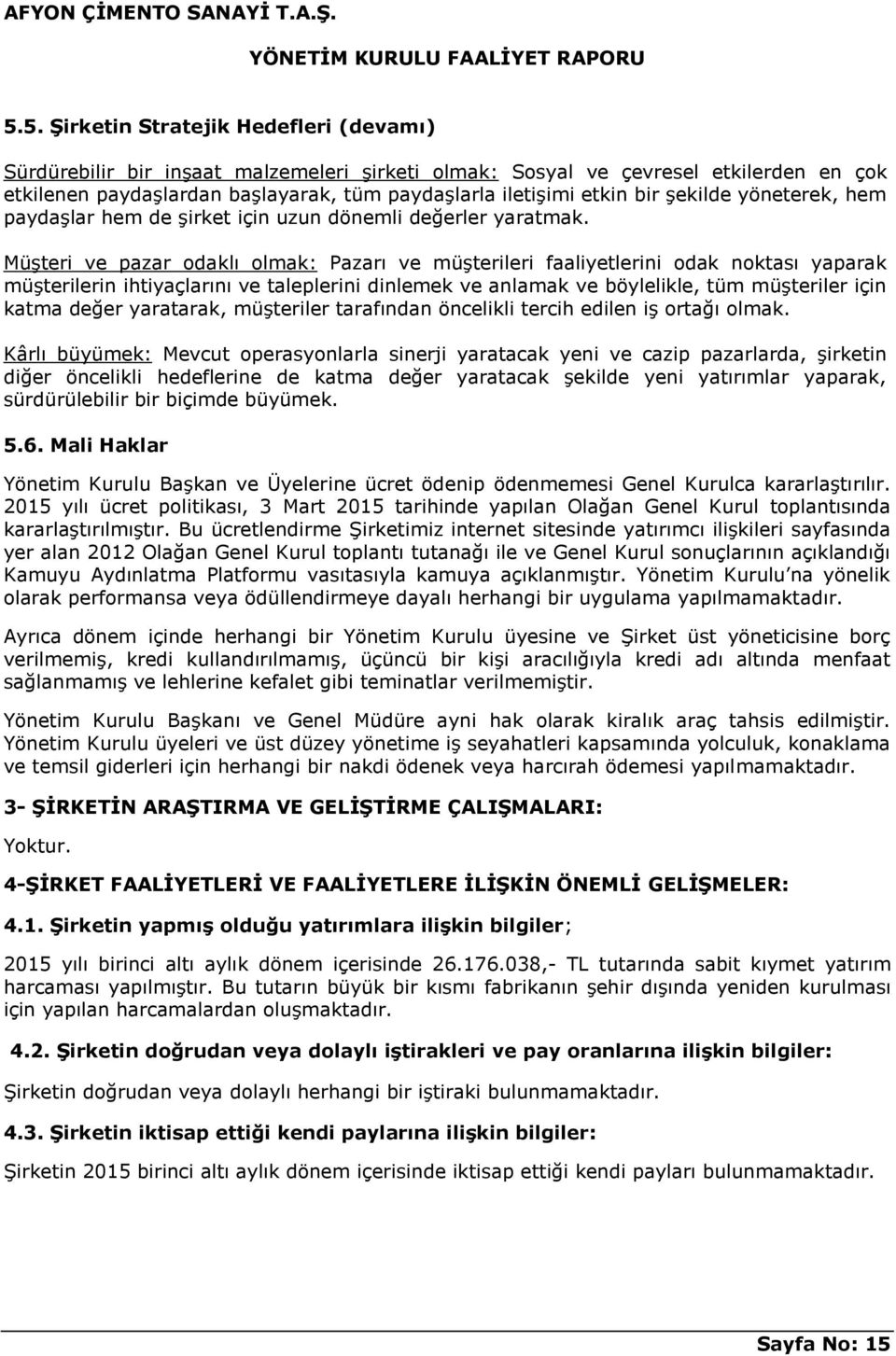 Müşteri ve pazar odaklı olmak: Pazarı ve müşterileri faaliyetlerini odak noktası yaparak müşterilerin ihtiyaçlarını ve taleplerini dinlemek ve anlamak ve böylelikle, tüm müşteriler için katma değer