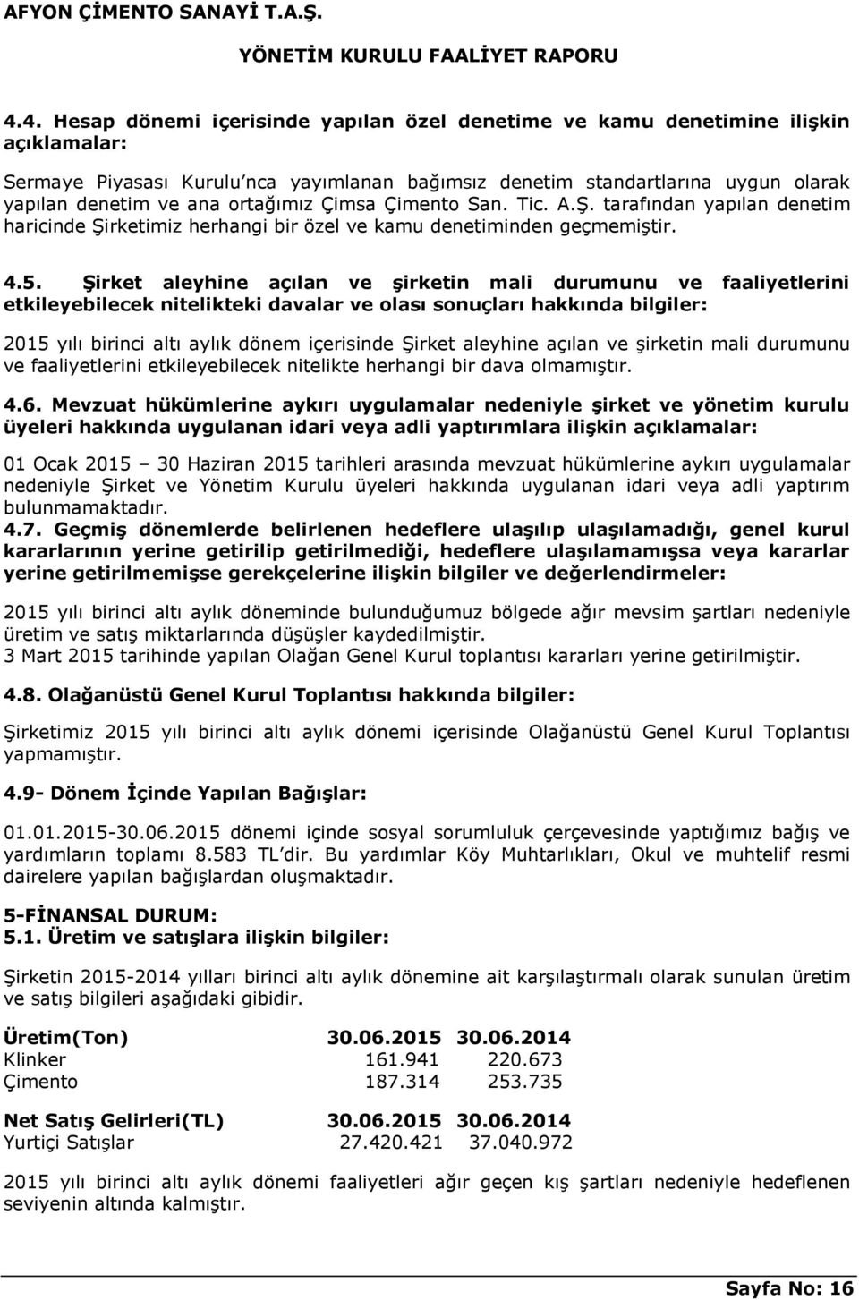 Şirket aleyhine açılan ve şirketin mali durumunu ve faaliyetlerini etkileyebilecek nitelikteki davalar ve olası sonuçları hakkında bilgiler: 2015 yılı birinci altı aylık dönem içerisinde Şirket