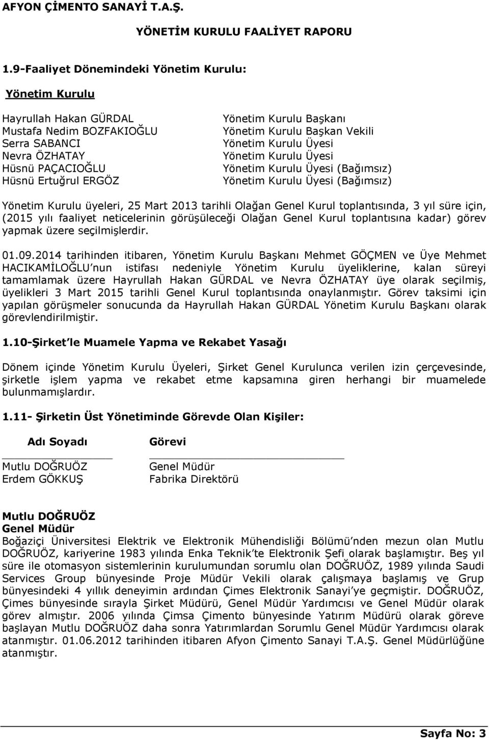 toplantısında, 3 yıl süre için, (2015 yılı faaliyet neticelerinin görüşüleceği Olağan Genel Kurul toplantısına kadar) görev yapmak üzere seçilmişlerdir. 01.09.