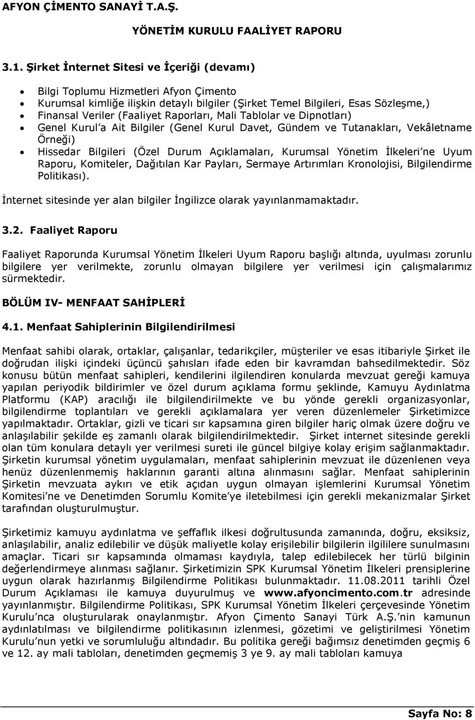 İlkeleri ne Uyum Raporu, Komiteler, Dağıtılan Kar Payları, Sermaye Artırımları Kronolojisi, Bilgilendirme Politikası). İnternet sitesinde yer alan bilgiler İngilizce olarak yayınlanmamaktadır. 3.2.