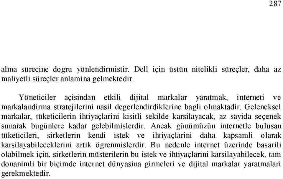 Geleneksel markalar, tüketicilerin ihtiyaçlarini kisitli sekilde karsilayacak, az sayida seçenek sunarak bugünlere kadar gelebilmislerdir.