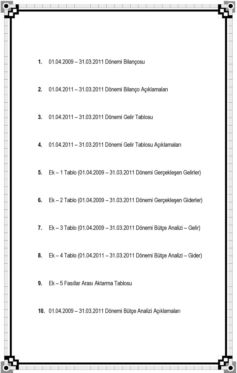 04.2009 31.03.2011 Dönemi Gerçekleşen Giderler) 7. Ek 3 Tablo (01.04.2009 31.03.2011 Dönemi Bütçe Analizi Gelir) 8. Ek 4 Tablo (01.04.2011 31.