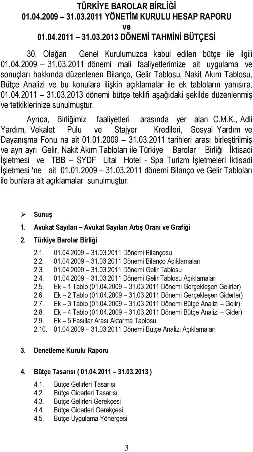 2013 DÖNEMİ TAHMİNİ BÜTÇESİ 30. Olağan Genel Kurulumuzca kabul edilen bütçe ile ilgili 01.04.2009 31.03.