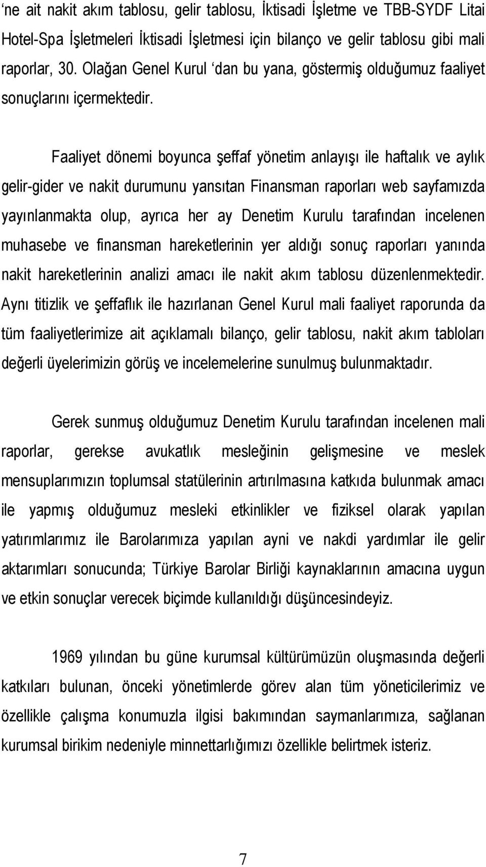 Faaliyet dönemi boyunca şeffaf yönetim anlayışı ile haftalık ve aylık gelir-gider ve nakit durumunu yansıtan Finansman raporları web sayfamızda yayınlanmakta olup, ayrıca her ay Denetim Kurulu