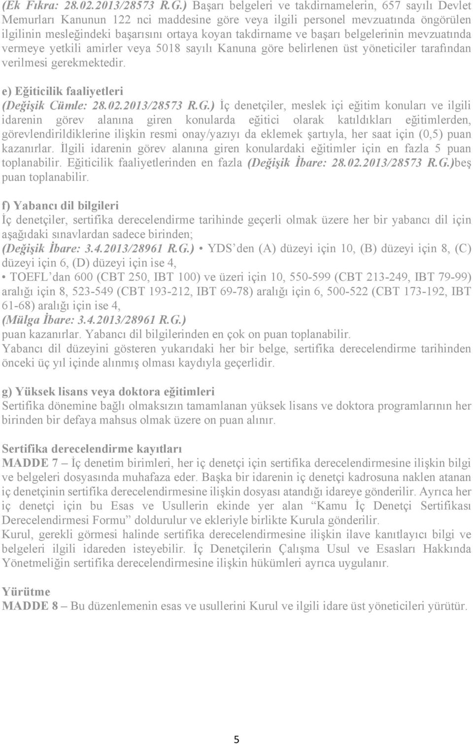 ve başarı belgelerinin mevzuatında vermeye yetkili amirler veya 5018 sayılı Kanuna göre belirlenen üst yöneticiler tarafından verilmesi gerekmektedir. e) Eğiticilik faaliyetleri (Değişik Cümle: 28.02.