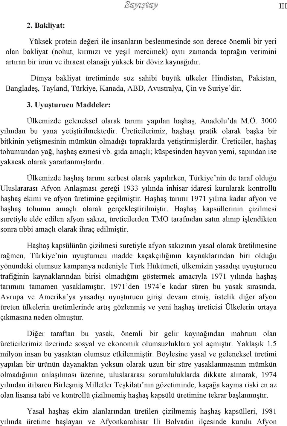 olanağı yüksek bir döviz kaynağıdır. Dünya bakliyat üretiminde söz sahibi büyük ülkeler Hindistan, Pakistan, BangladeĢ, Tayland, Türkiye, Kanada, ABD, Avustralya, Çin ve Suriye dir. 3.