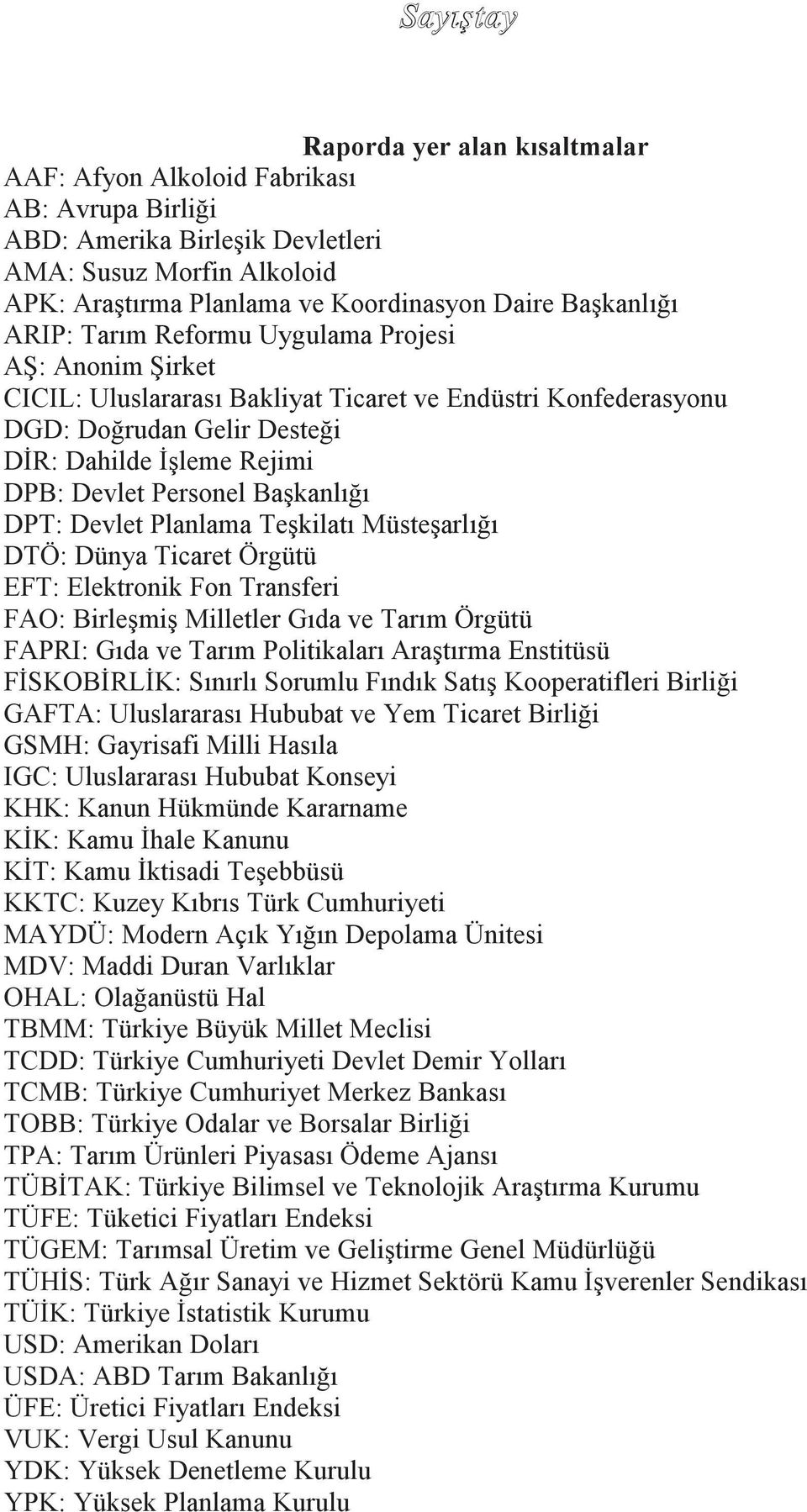 BaĢkanlığı DPT: Devlet Planlama TeĢkilatı MüsteĢarlığı DTÖ: Dünya Ticaret Örgütü EFT: Elektronik Fon Transferi FAO: BirleĢmiĢ Milletler Gıda ve Tarım Örgütü FAPRI: Gıda ve Tarım Politikaları