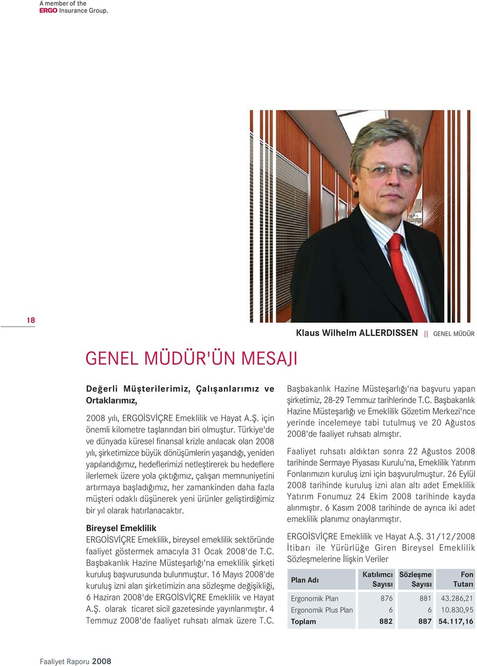 Türkiye'de ve dünyada küresel finansal krizle an lacak olan 2008 y l, flirketimizce büyük dönüflümlerin yafland, yeniden yap land m z, hedeflerimizi netlefltirerek bu hedeflere ilerlemek üzere yola ç