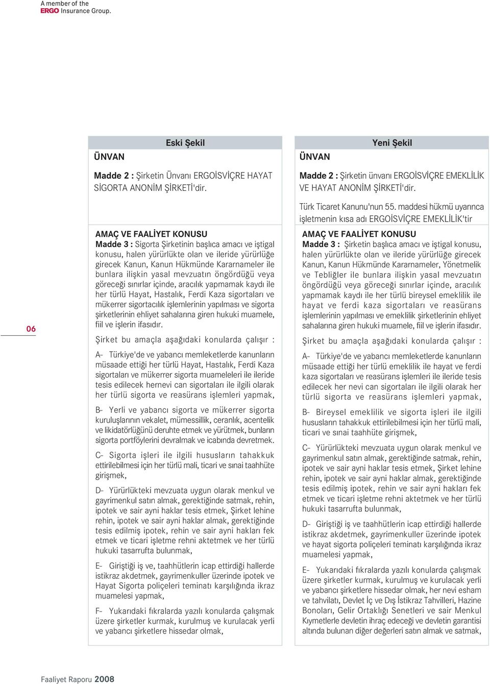 yasal mevzuat n öngördü ü veya görece i s n rlar içinde, arac l k yapmamak kayd ile her türlü Hayat, Hastal k, Ferdi Kaza sigortalar ve mükerrer sigortac l k ifllemlerinin yap lmas ve sigorta