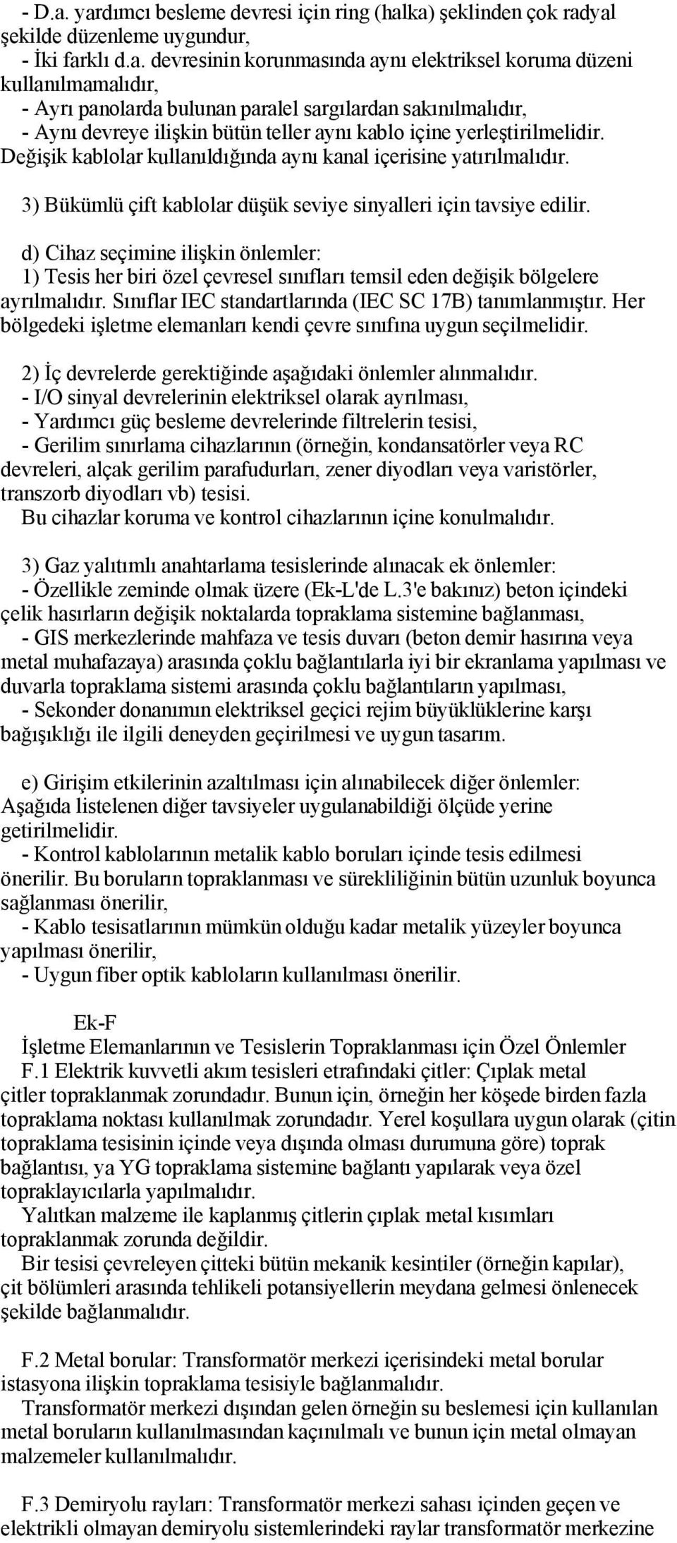 panolarda bulunan paralel sargılardan sakınılmalıdır, - Aynı devreye ilişkin bütün teller aynı kablo içine yerleştirilmelidir. Değişik kablolar kullanıldığında aynı kanal içerisine yatırılmalıdır.