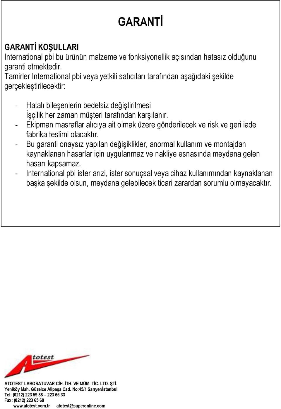 - Ekipman masraflar alıcıya ait olmak üzere gönderilecek ve risk ve geri iade fabrika teslimi olacaktır.