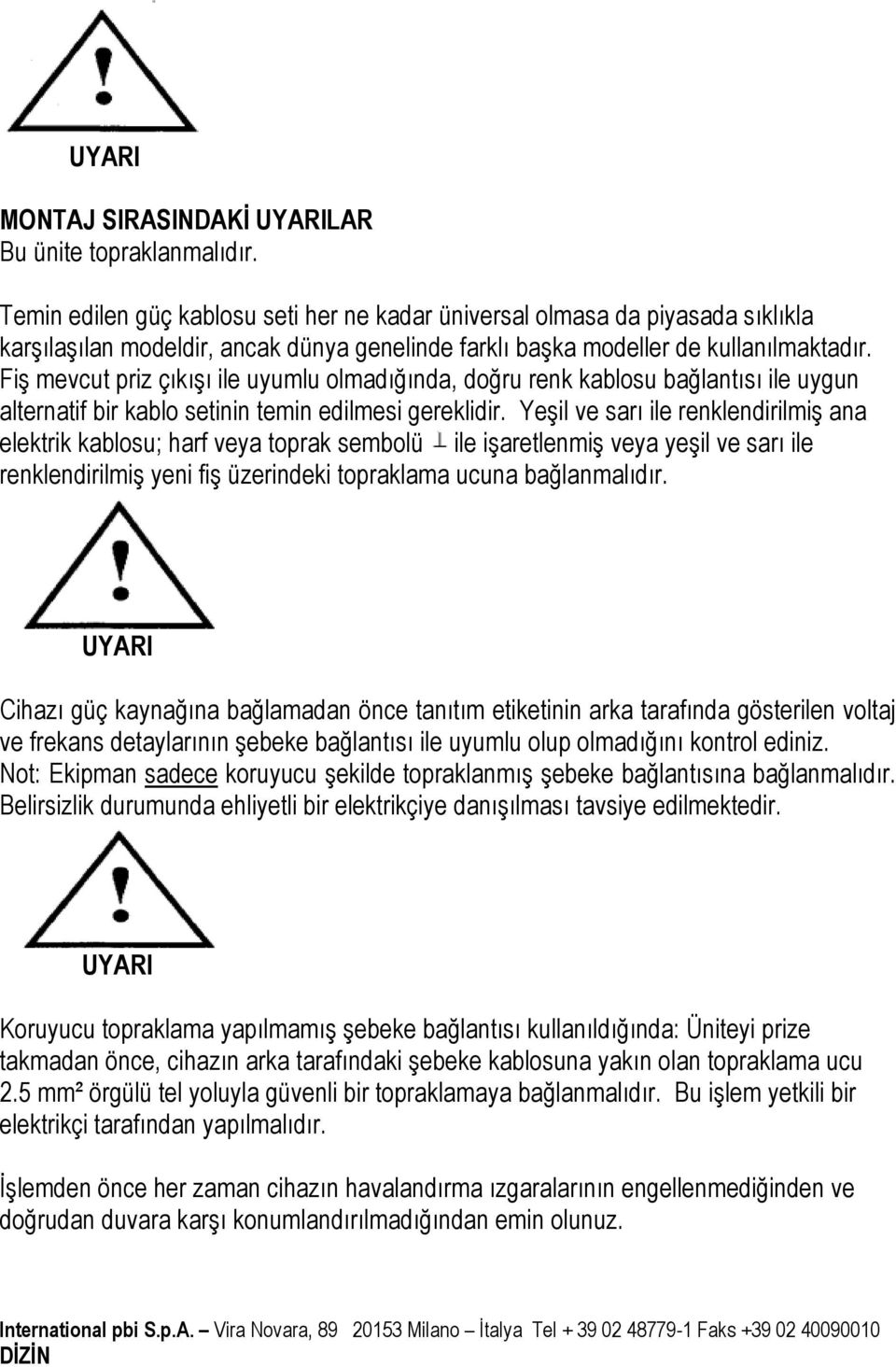 FiĢ mevcut priz çıkıģı ile uyumlu olmadığında, doğru renk kablosu bağlantısı ile uygun alternatif bir kablo setinin temin edilmesi gereklidir.