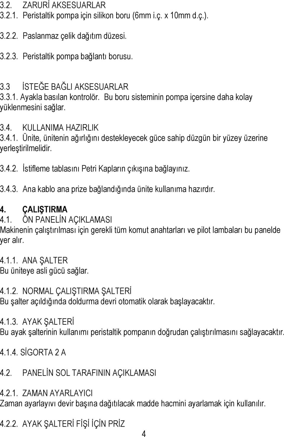 3.4.2. Ġstifleme tablasını Petri Kapların çıkıģına bağlayınız. 3.4.3. Ana kablo ana prize bağlandığında ünite kullanıma hazırdır. 4. ÇALIġTIRMA 4.1.