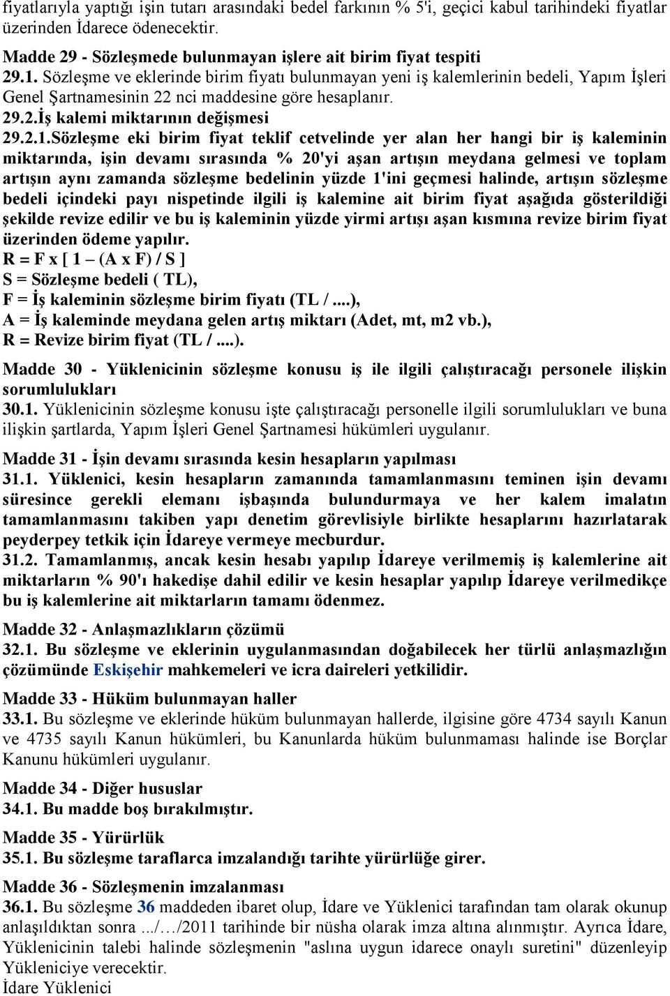 SözleĢme eki birim fiyat teklif cetvelinde yer alan her hangi bir iģ kaleminin miktarında, iģin devamı sırasında % 20'yi aģan artıģın meydana gelmesi ve toplam artıģın aynı zamanda sözleģme bedelinin