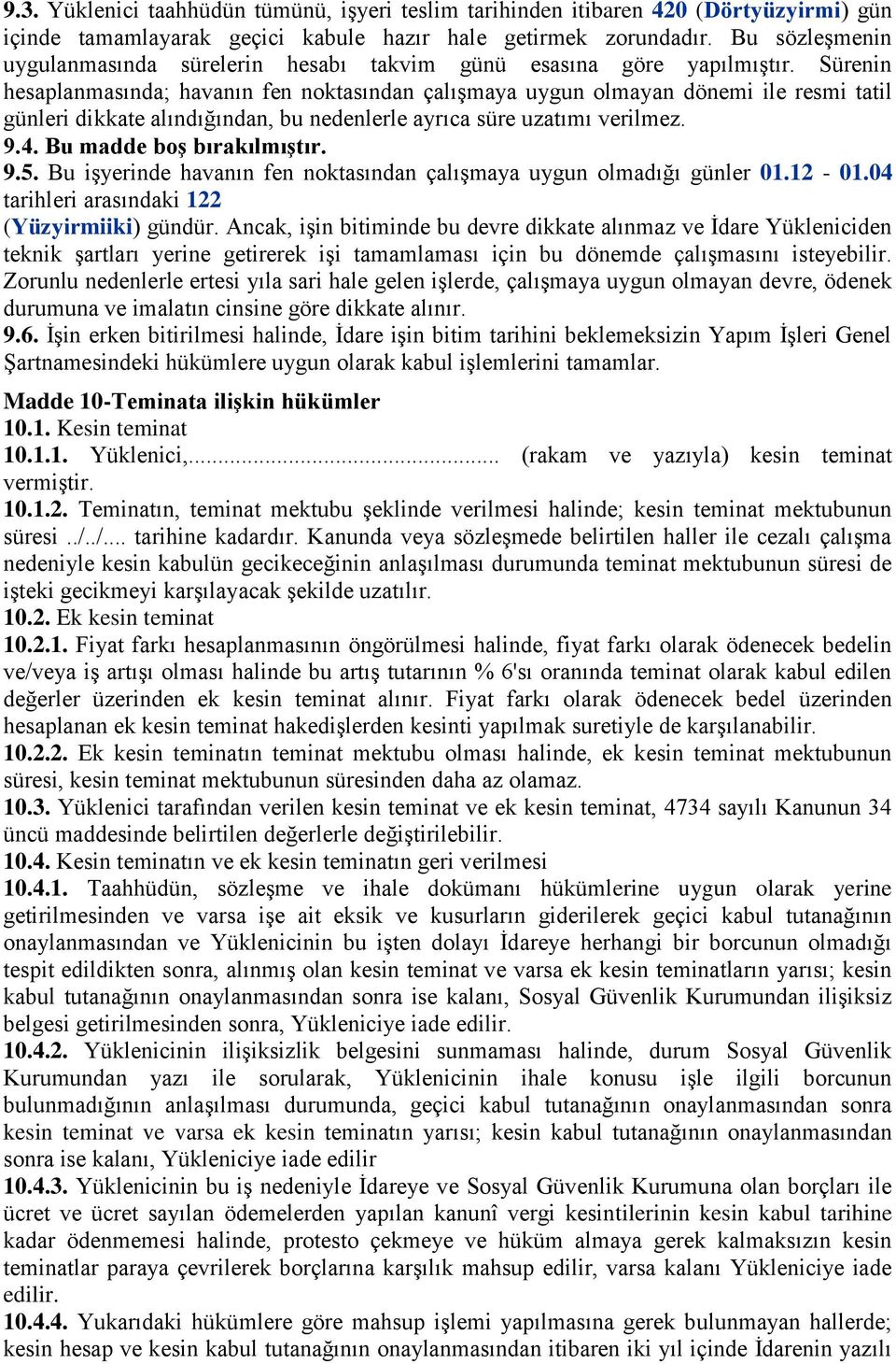 Sürenin hesaplanmasında; havanın fen noktasından çalışmaya uygun olmayan dönemi ile resmi tatil günleri dikkate alındığından, bu nedenlerle ayrıca süre uzatımı verilmez. 9.4.