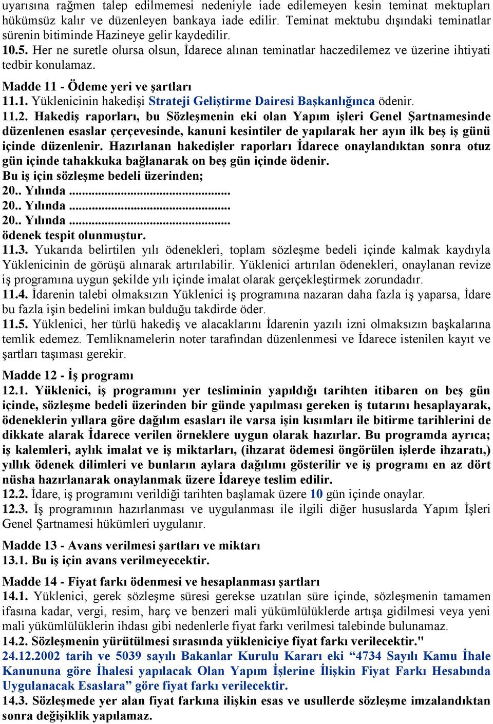 Madde 11 - Ödeme yeri ve Ģartları 11.1. Yüklenicinin hakedişi Strateji GeliĢtirme Dairesi BaĢkanlığınca ödenir. 11.2.