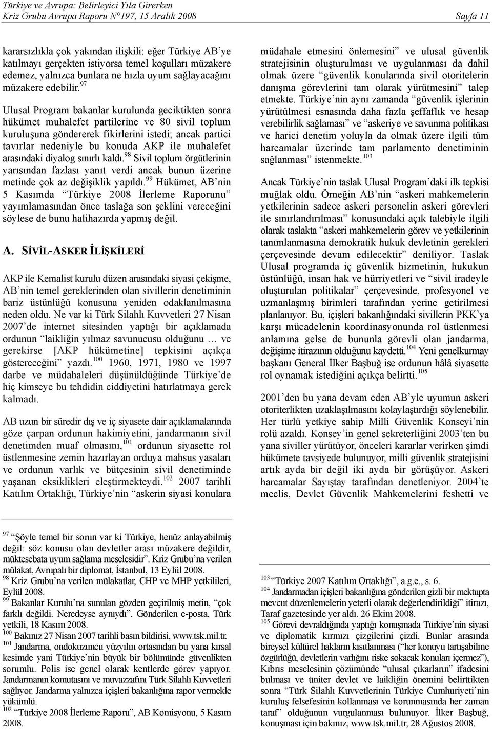 97 Ulusal Program bakanlar kurulunda geciktikten sonra hükümet muhalefet partilerine ve 80 sivil toplum kuruluşuna göndererek fikirlerini istedi; ancak partici tavırlar nedeniyle bu konuda AKP ile