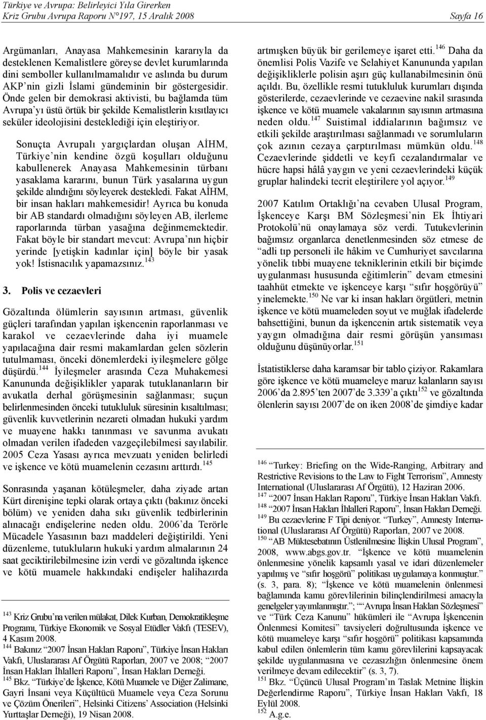 Önde gelen bir demokrasi aktivisti, bu bağlamda tüm Avrupa yı üstü örtük bir şekilde Kemalistlerin kısıtlayıcı seküler ideolojisini desteklediği için eleştiriyor.