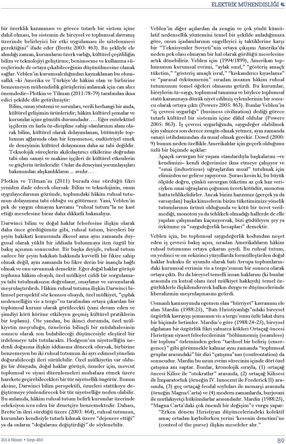 Bu şekliyle ele alındığı zaman, kurumların özerk varlığı, kültürel çeşitliliğin bilim ve teknolojiyi geliştirme, benimseme ve kullanma süreçlerinde de ortaya çıkabileceğinin düşünülmesine olanak