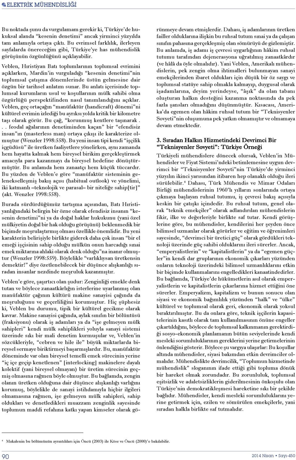 Veblen, Hıristiyan Batı toplumlarının toplumsal evrimini açıklarken, Mardin in vurguladığı kesenin denetimi nin toplumsal çatışma dönemlerinde üstün gelmesine dair özgün bir tarihsel anlatım sunar.