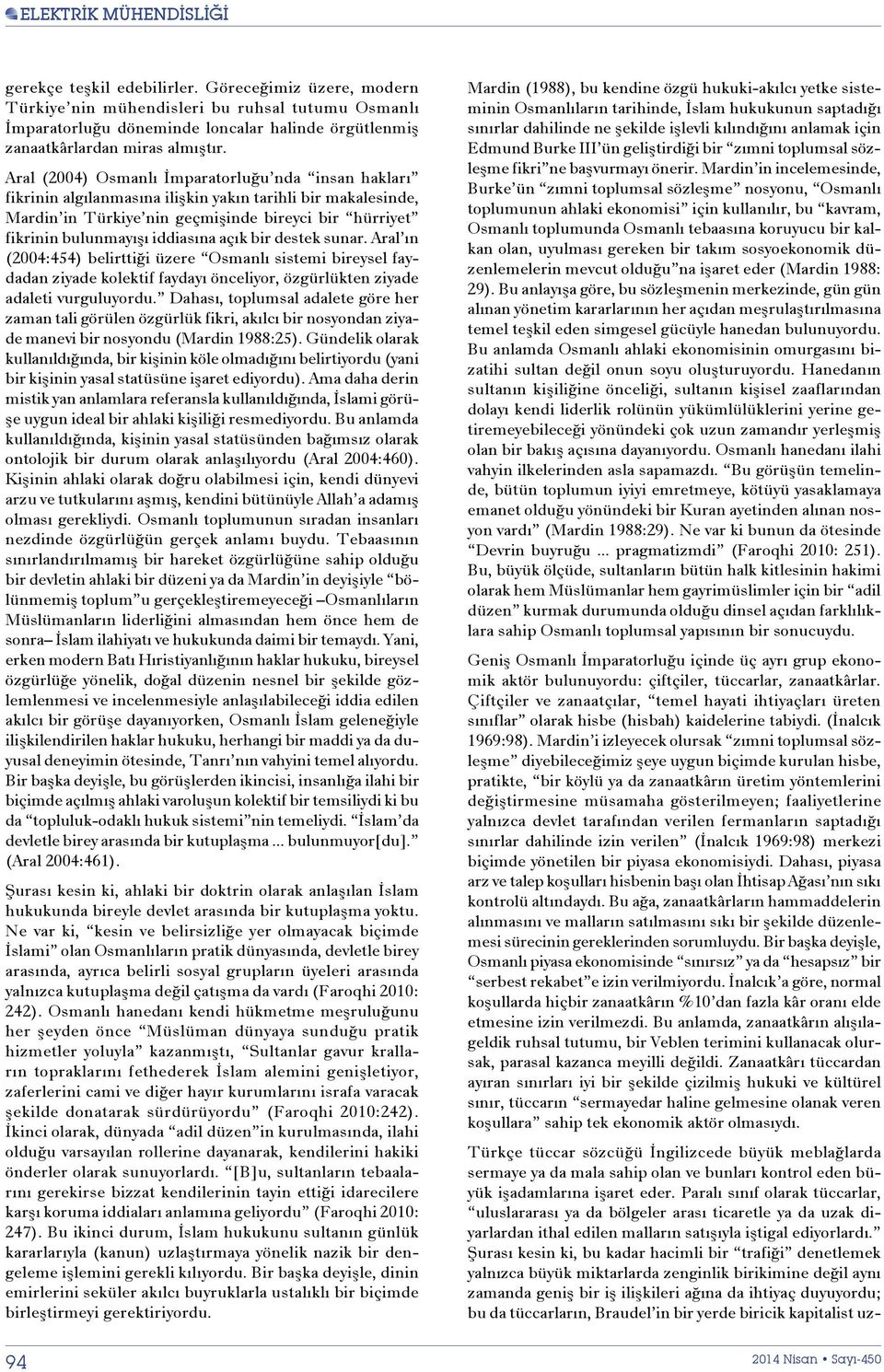 açık bir destek sunar. Aral ın (2004:454) belirttiği üzere Osmanlı sistemi bireysel faydadan ziyade kolektif faydayı önceliyor, özgürlükten ziyade adaleti vurguluyordu.