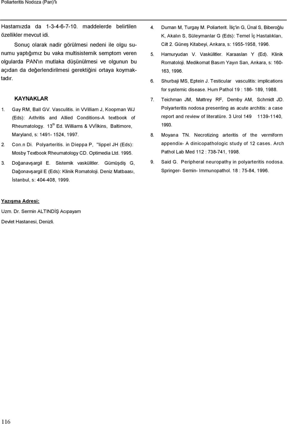 koymaktadır. KAYNAKLAR 1. Gay RM, BalI GV. Vasculitis. in VVilliam J, Koopman WJ (Eds): Aıthritis and Allied Conditions-A textbook of Rheumatology. 13 th Ed.