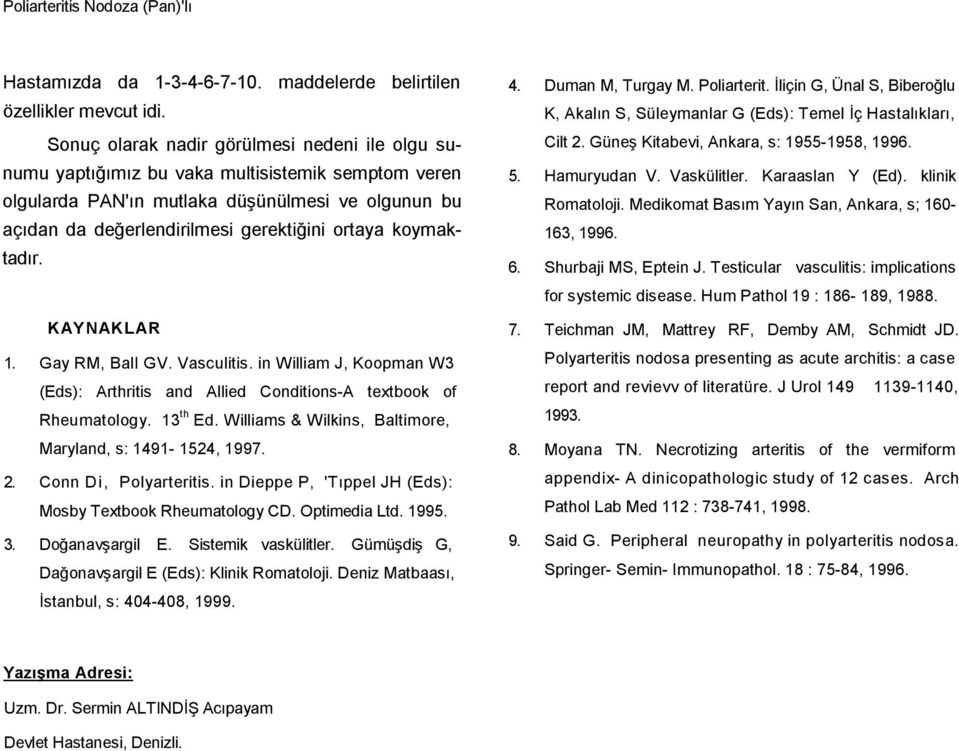 koymaktadır. KAYNAKLAR 1. Gay RM, BalI GV. Vasculitis. in William J, Koopman W3 (Eds): Arthritis and Allied Conditions-A textbook of Rheumatology. 13 th Ed.