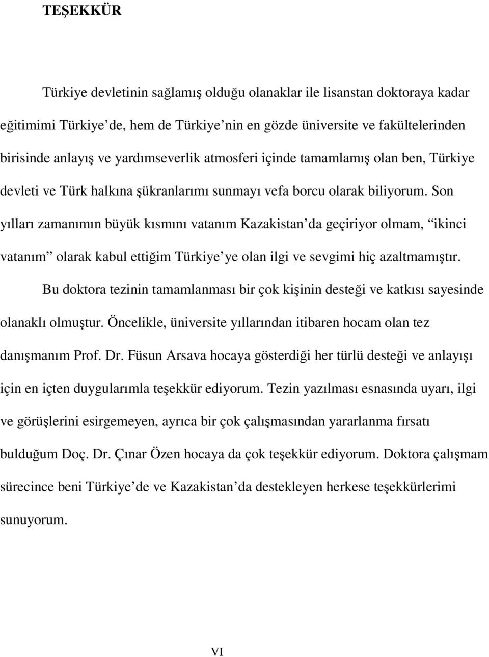 Son yılları zamanımın büyük kısmını vatanım Kazakistan da geçiriyor olmam, ikinci vatanım olarak kabul ettiğim Türkiye ye olan ilgi ve sevgimi hiç azaltmamıştır.