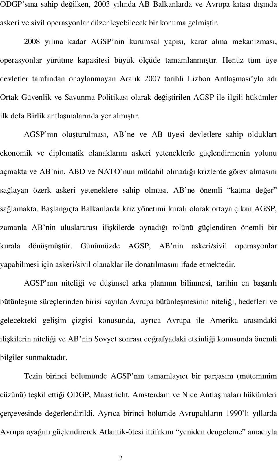 Henüz tüm üye devletler tarafından onaylanmayan Aralık 2007 tarihli Lizbon Antlaşması yla adı Ortak Güvenlik ve Savunma Politikası olarak değiştirilen AGSP ile ilgili hükümler ilk defa Birlik