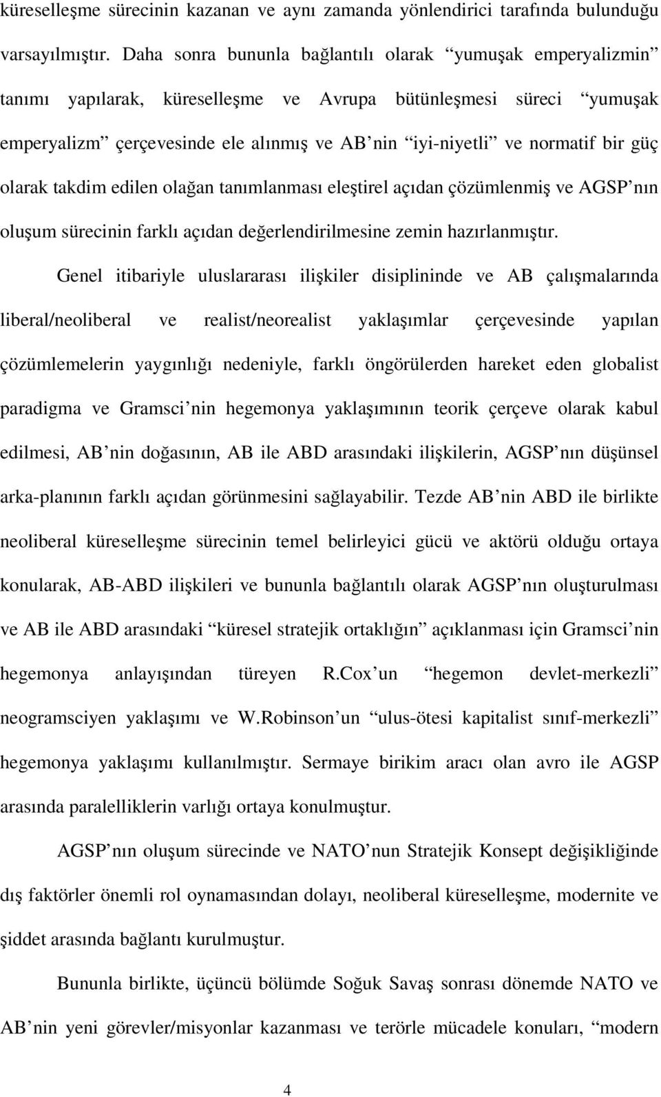 bir güç olarak takdim edilen olağan tanımlanması eleştirel açıdan çözümlenmiş ve AGSP nın oluşum sürecinin farklı açıdan değerlendirilmesine zemin hazırlanmıştır.