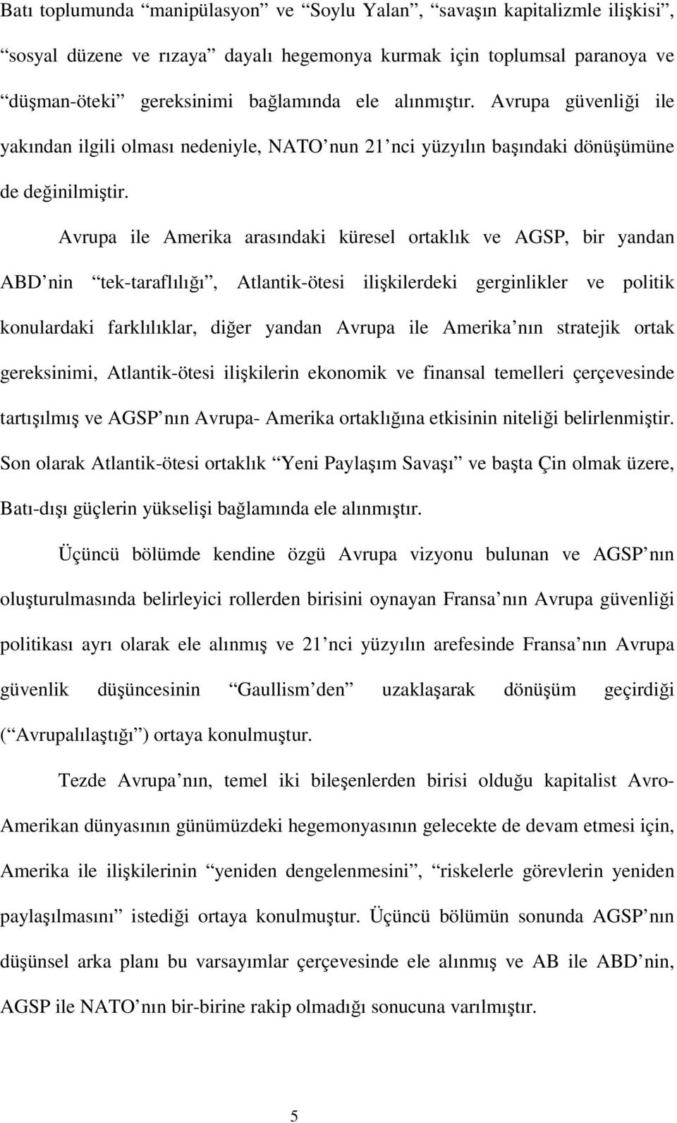 Avrupa ile Amerika arasındaki küresel ortaklık ve AGSP, bir yandan ABD nin tek-taraflılığı, Atlantik-ötesi ilişkilerdeki gerginlikler ve politik konulardaki farklılıklar, diğer yandan Avrupa ile