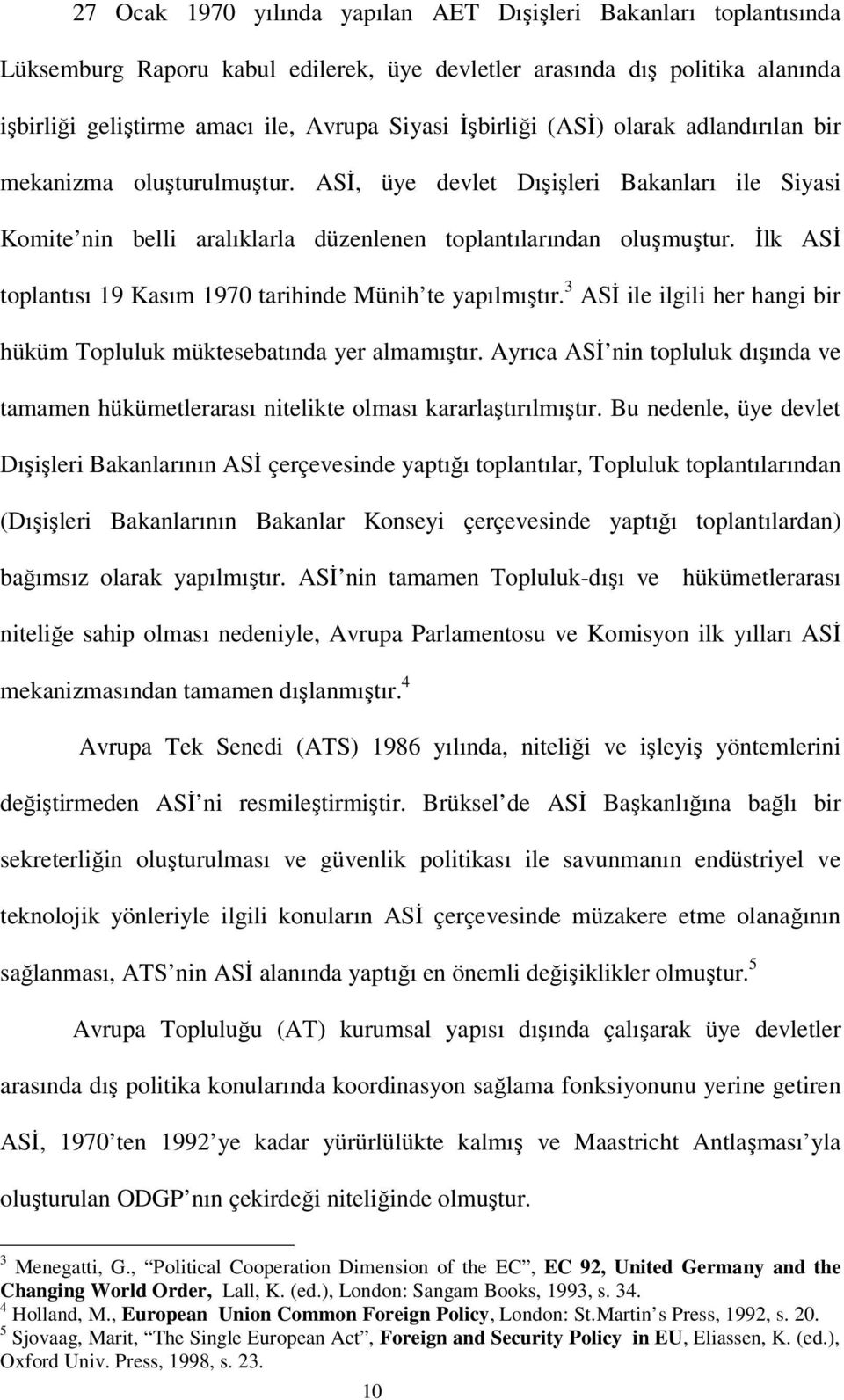 Đlk ASĐ toplantısı 19 Kasım 1970 tarihinde Münih te yapılmıştır. 3 ASĐ ile ilgili her hangi bir hüküm Topluluk müktesebatında yer almamıştır.