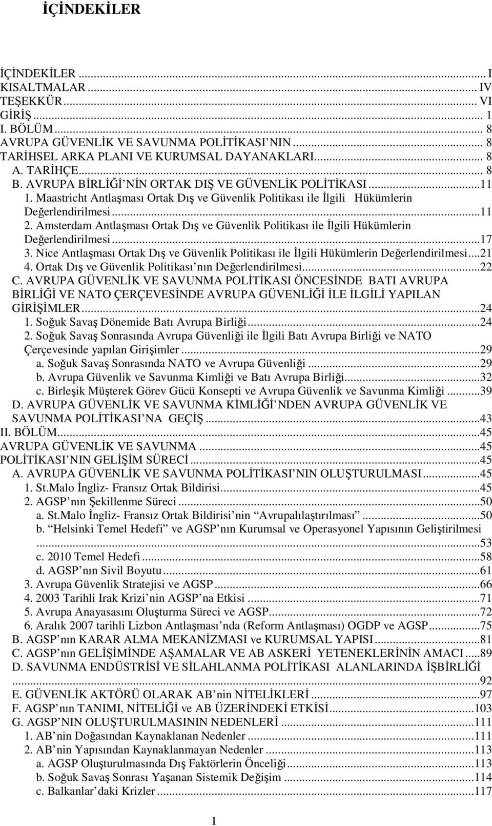 Amsterdam Antlaşması Ortak Dış ve Güvenlik Politikası ile Đlgili Hükümlerin Değerlendirilmesi...17 3. Nice Antlaşması Ortak Dış ve Güvenlik Politikası ile Đlgili Hükümlerin Değerlendirilmesi...21 4.