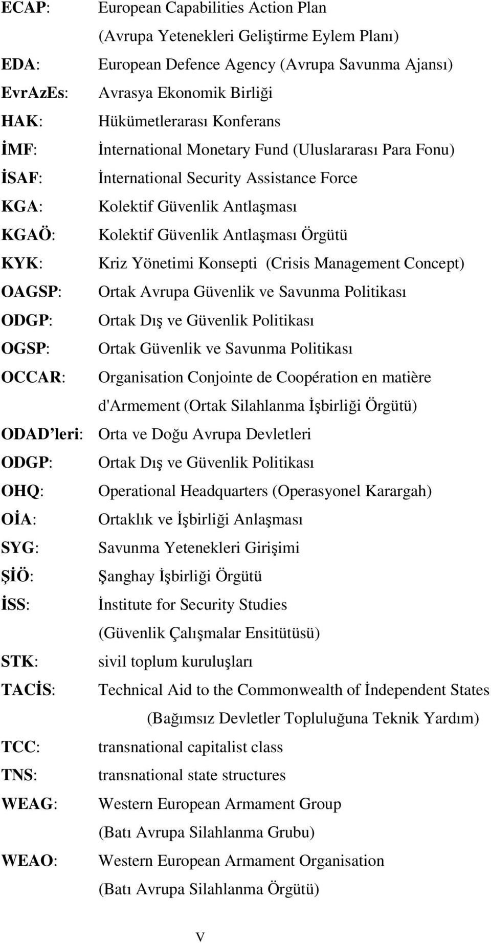 Yönetimi Konsepti (Crisis Management Concept) OAGSP: Ortak Avrupa Güvenlik ve Savunma Politikası ODGP: Ortak Dış ve Güvenlik Politikası OGSP: Ortak Güvenlik ve Savunma Politikası OCCAR: Organisation