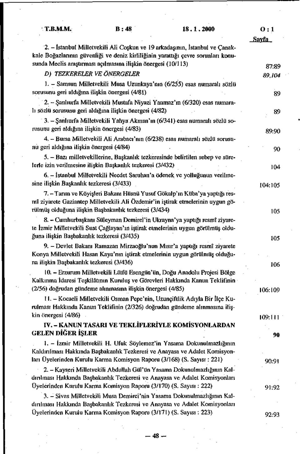 önergesi (10/113) 87-89 D) TEZKERELER VE ÖNERGELER 89,]04 1. - Samsun Milletvekili Musa Uzunkaya'nın (6/255) esas numaralı sözlü sorusunu geri aldığına ilişkin önergesi (4/81) 89 2.