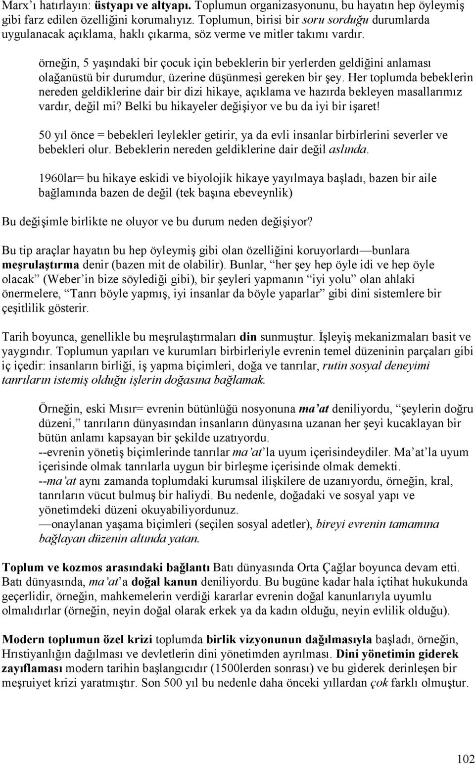 örneğin, 5 yaşındaki bir çocuk için bebeklerin bir yerlerden geldiğini anlaması olağanüstü bir durumdur, üzerine düşünmesi gereken bir şey.