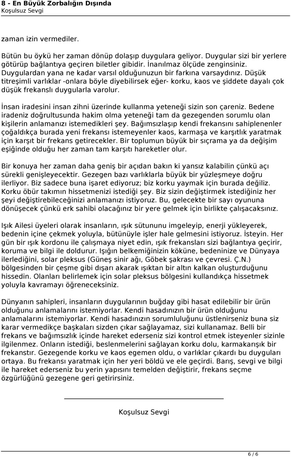 Düşük titreşimli varlıklar -onlara böyle diyebilirsek eğer- korku, kaos ve şiddete dayalı çok düşük frekanslı duygularla varolur.